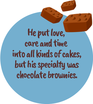 He put love, care and time into all kinds of cakes, but his specialty was chocolate brownies.