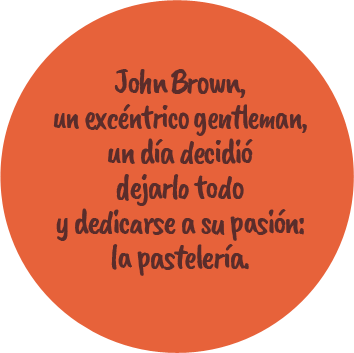 John Brown, un excéntrico gentleman, un día decidió dejarlo todo y dedicarse a su pasión: la pastelería.