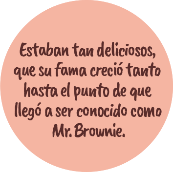 Estaban tan deliciosos, que su fama creció tanto hasta el punto de que llegó a ser conocido como el Mr. Brownie.